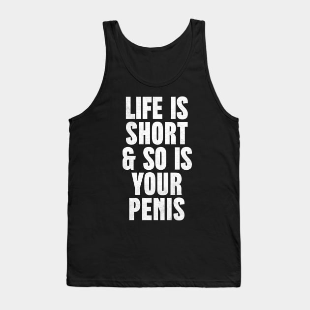 Life Is Short & So Is Your Penis  - Humorous Typography Design Tank Top by DankFutura